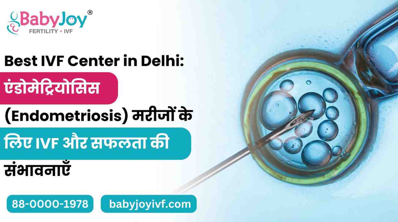 Endometriosis में IVF Treatment: सफलता दर, फायदे | Best IVF Centre Delhi