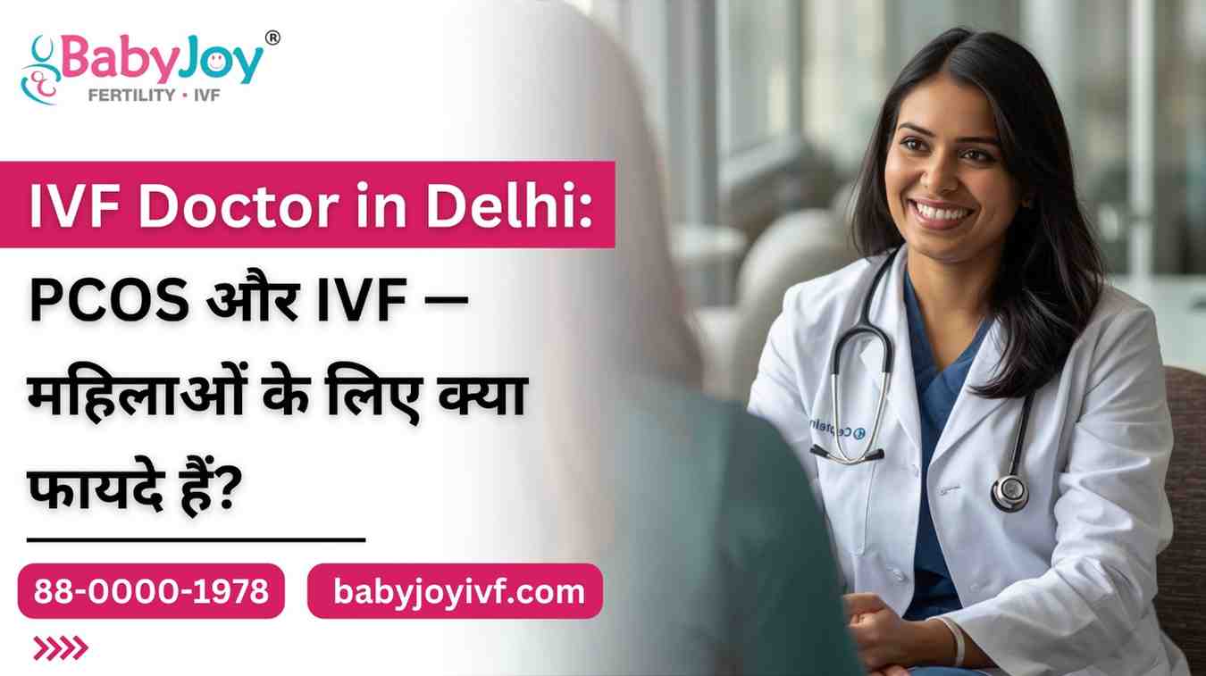 IVF Doctor in Delhi: PCOS & IVF Benefits for Women